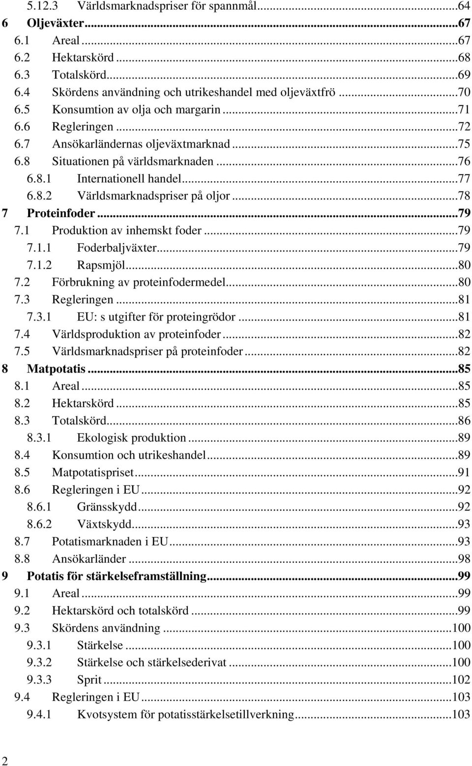 ..78 7 Proteinfoder...79 7.1 Produktion av inhemskt foder...79 7.1.1 Foderbaljväxter...79 7.1.2 Rapsmjöl...80 7.2 Förbrukning av proteinfodermedel...80 7.3 Regleringen...81 7.3.1 EU: s utgifter för proteingrödor.