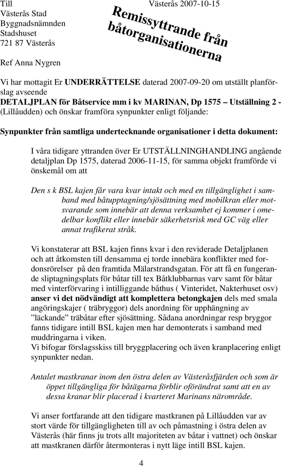 organisationer i detta dokument: I våra tidigare yttranden över Er UTSTÄLLNINGHANDLING angående detaljplan Dp 1575, daterad 2006-11-15, för samma objekt framförde vi önskemål om att Den s k BSL kajen