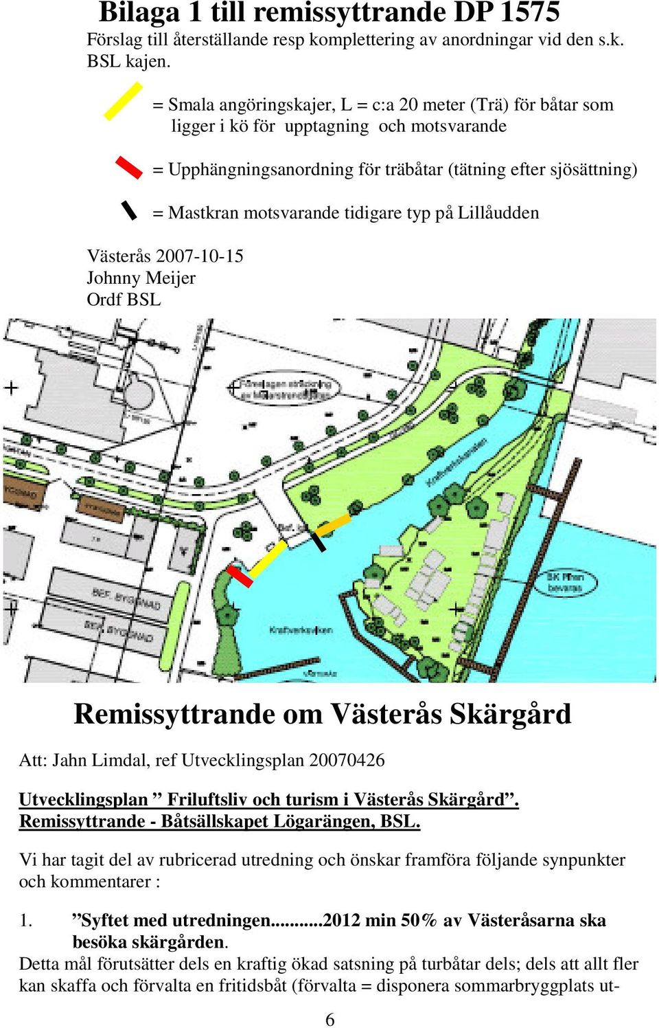 tidigare typ på Lillåudden Västerås 2007-10-15 Johnny Meijer Ordf BSL Remissyttrande om Västerås Skärgård Att: Jahn Limdal, ref Utvecklingsplan 20070426 Utvecklingsplan Friluftsliv och turism i