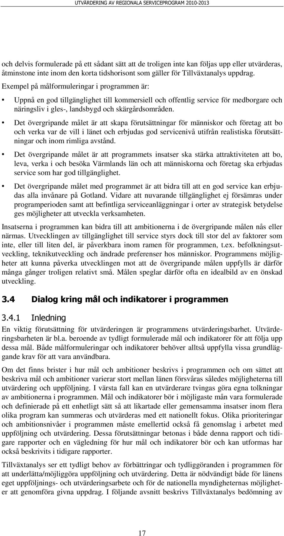 Det övergripande målet är att skapa förutsättningar för människor och företag att bo och verka var de vill i länet och erbjudas god servicenivå utifrån realistiska förutsättningar och inom rimliga