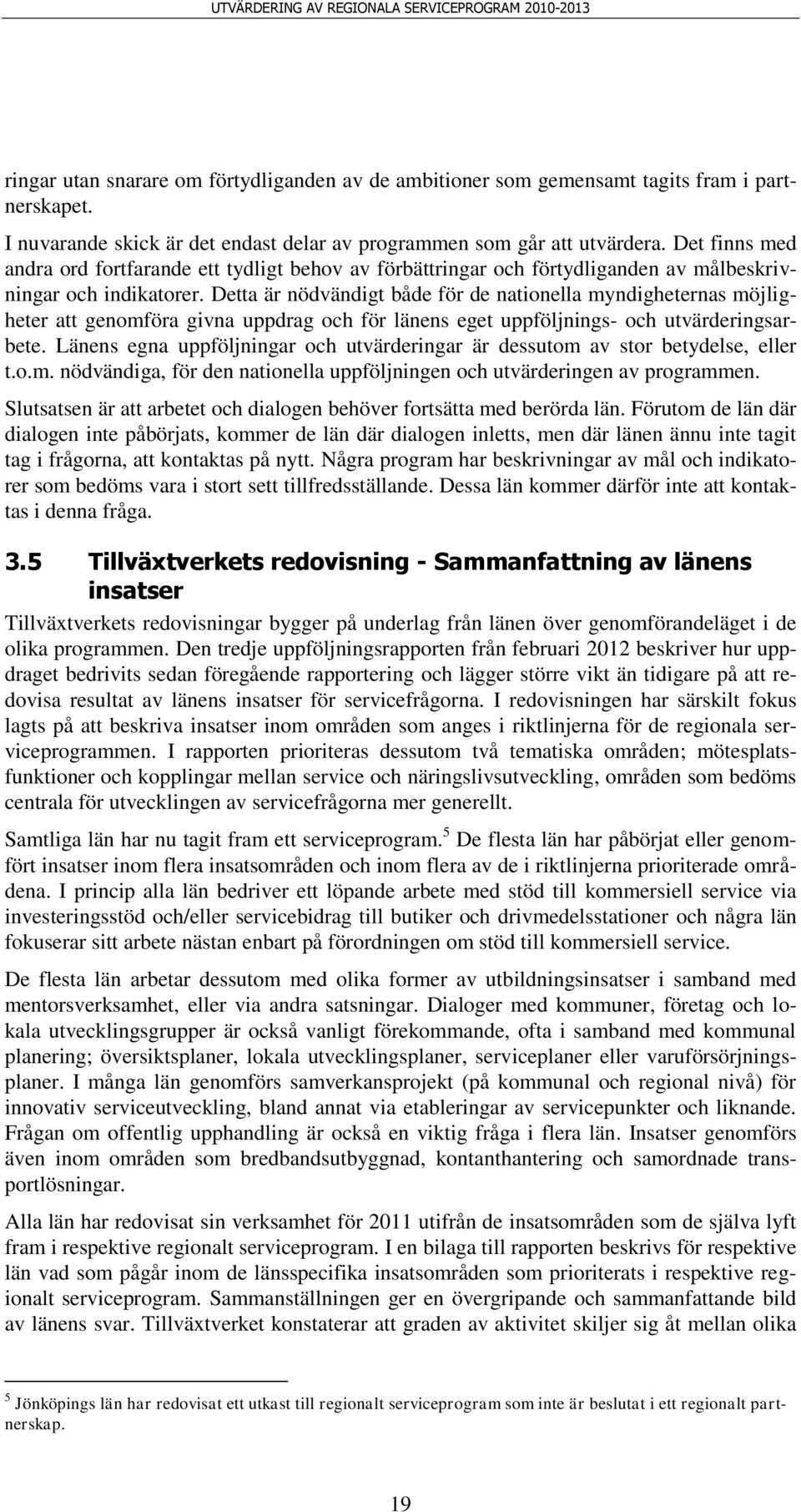 Detta är nödvändigt både för de nationella myndigheternas möjligheter att genomföra givna uppdrag och för länens eget uppföljnings- och utvärderingsarbete.