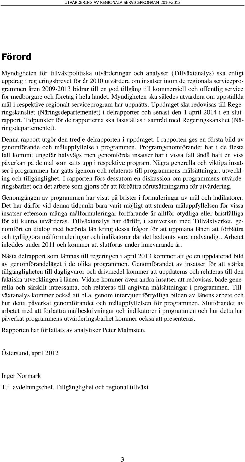 Myndigheten ska således utvärdera om uppställda mål i respektive regionalt serviceprogram har uppnåtts.