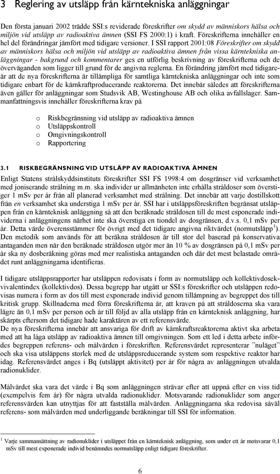 I rapport 2001:08 Föreskrifter om skydd av människors hälsa och miljön vid utsläpp av radioaktiva ämnen från vissa kärntekniska anläggningar - bakgrund och kommentarer ges en utförlig beskrivning av