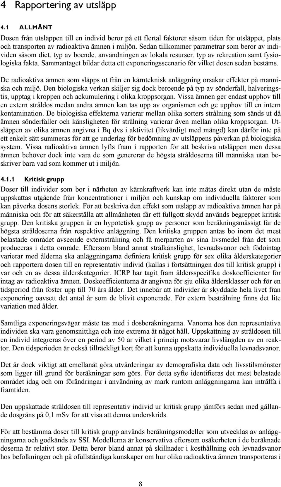 Sammantaget bildar detta ett exponeringsscenario för vilket dosen sedan bestäms. De radioaktiva ämnen som släpps ut från en kärnteknisk anläggning orsakar effekter på människa och miljö.