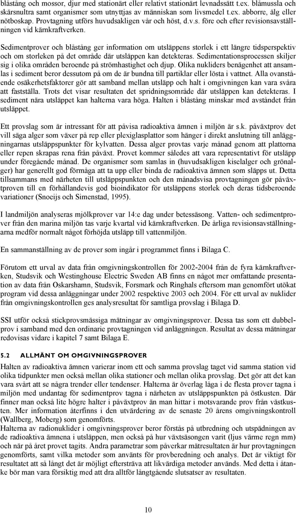 Sedimentprover och blåstång ger information om utsläppens storlek i ett längre tidsperspektiv och om storleken på det område där utsläppen kan detekteras.