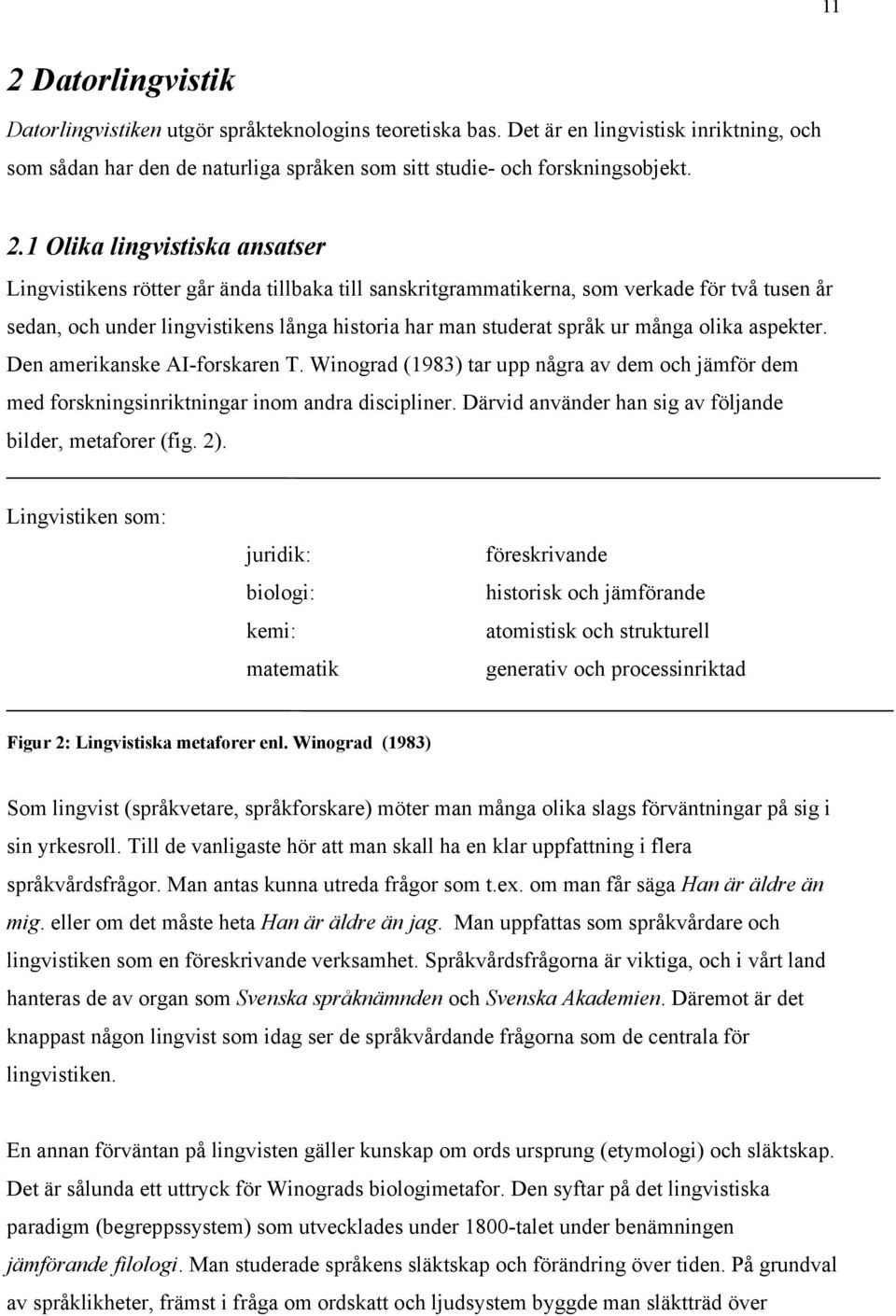 många olika aspekter. Den amerikanske AI-forskaren T. Winograd (1983) tar upp några av dem och jämför dem med forskningsinriktningar inom andra discipliner.