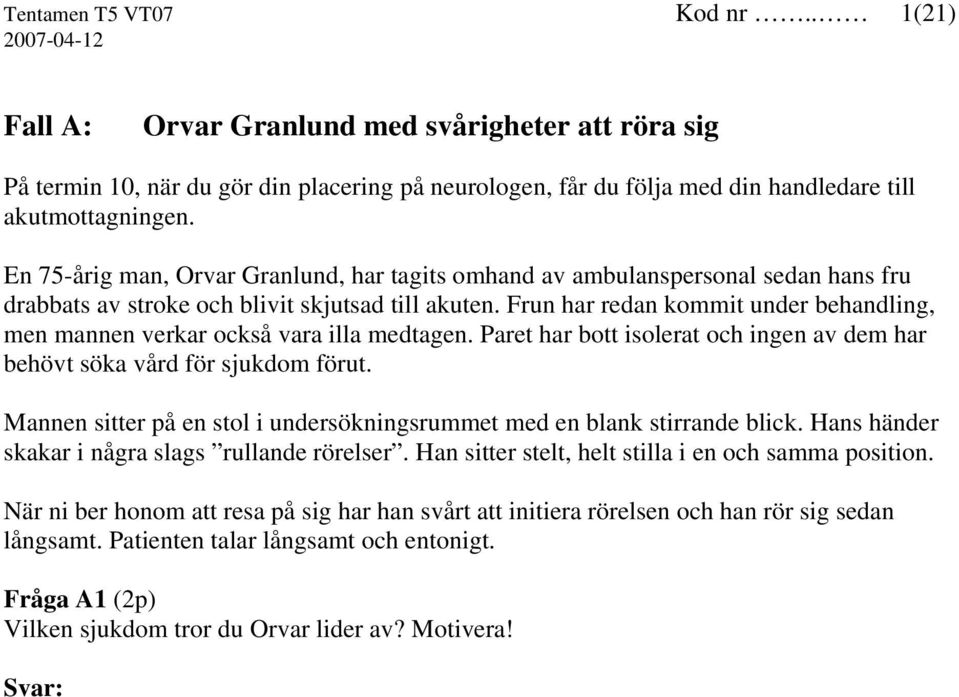 Frun har redan kommit under behandling, men mannen verkar också vara illa medtagen. Paret har bott isolerat och ingen av dem har behövt söka vård för sjukdom förut.