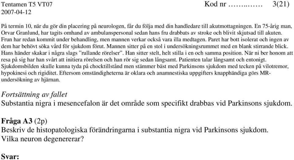 Frun har redan kommit under behandling, men mannen verkar också vara illa medtagen. Paret har bott isolerat och ingen av dem har behövt söka vård för sjukdom förut.