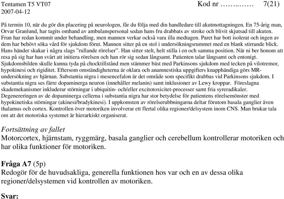 Frun har redan kommit under behandling, men mannen verkar också vara illa medtagen. Paret har bott isolerat och ingen av dem har behövt söka vård för sjukdom förut.