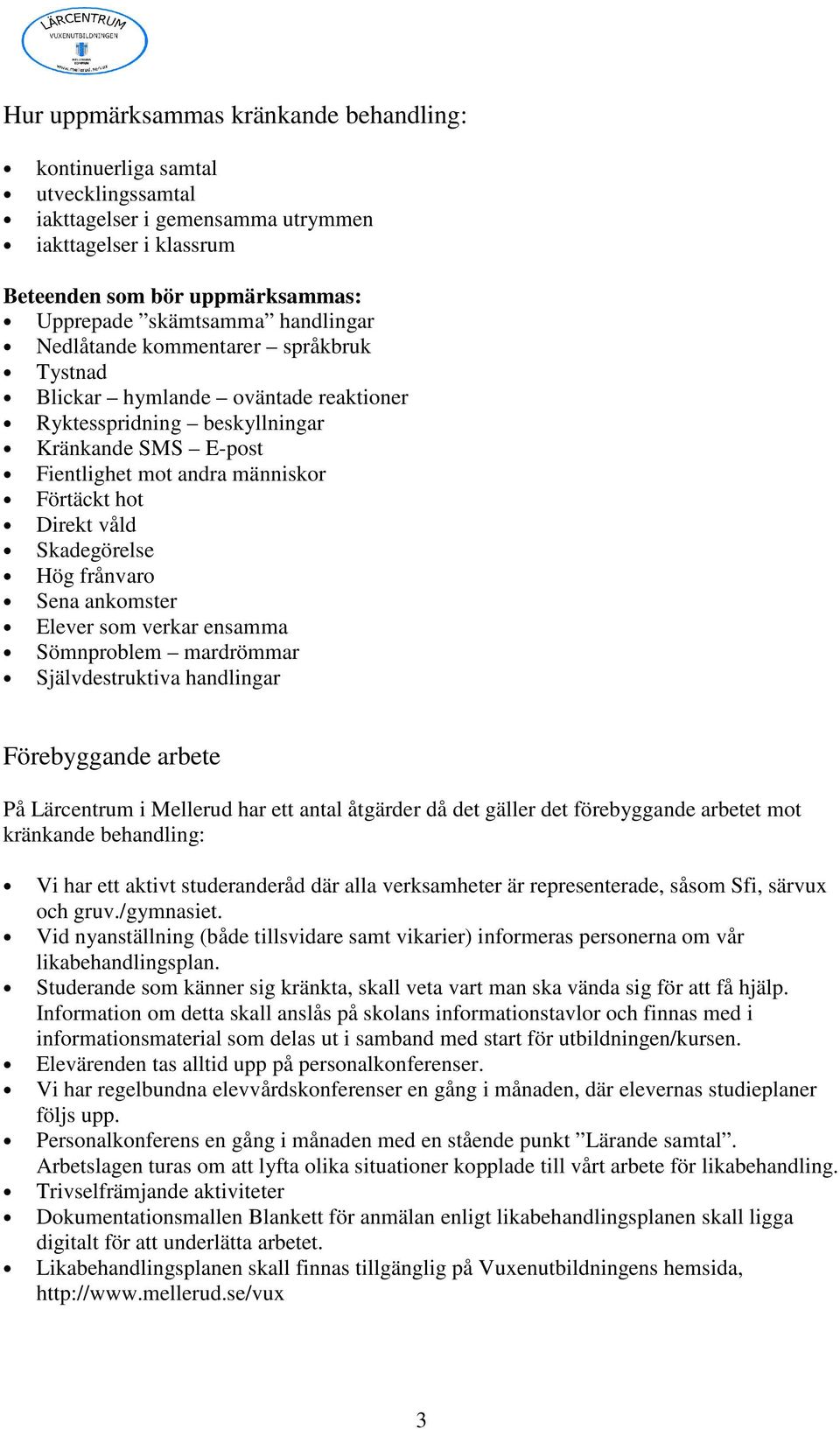 Skadegörelse Hög frånvaro Sena ankomster Elever som verkar ensamma Sömnproblem mardrömmar Självdestruktiva handlingar Förebyggande arbete På Lärcentrum i Mellerud har ett antal åtgärder då det gäller