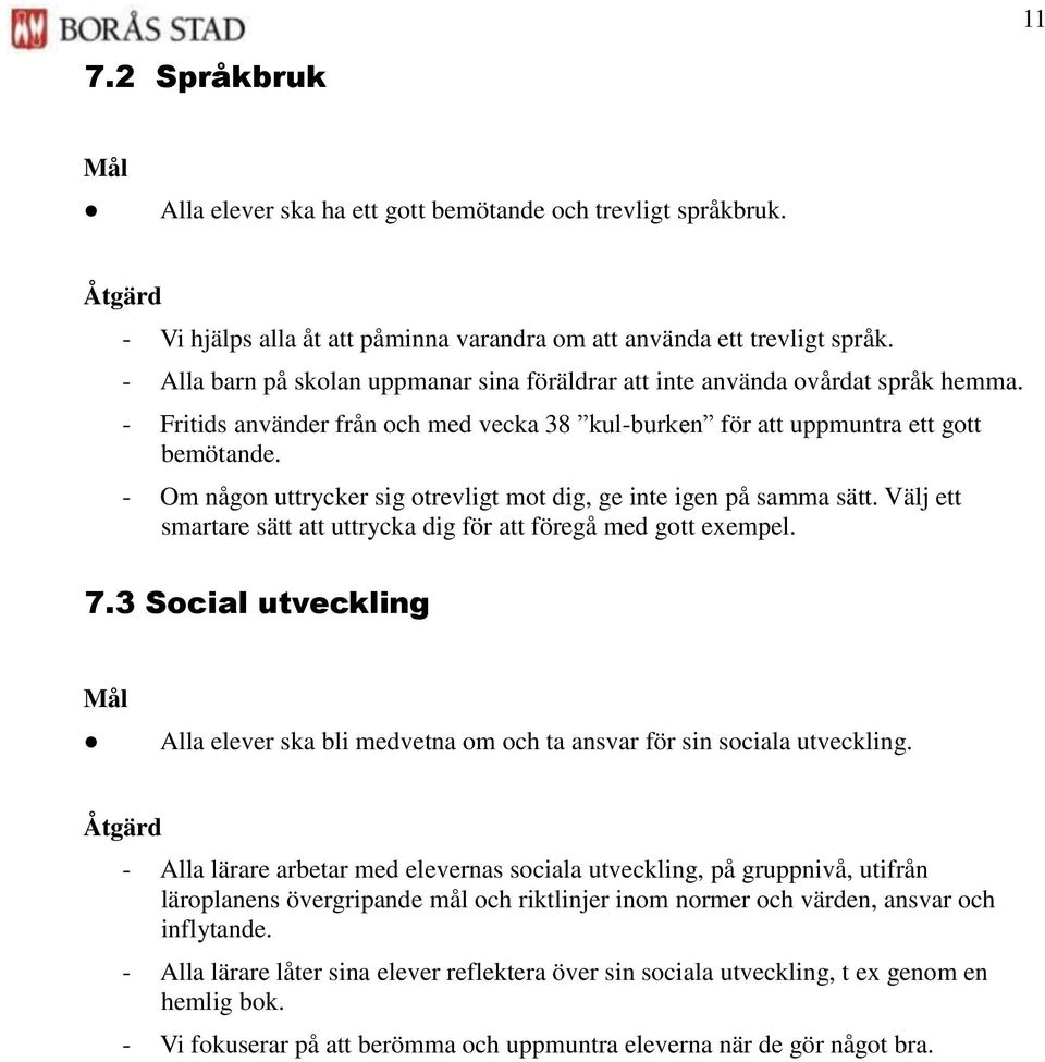 - Om någon uttrycker sig otrevligt mot dig, ge inte igen på samma sätt. Välj ett smartare sätt att uttrycka dig för att föregå med gott exempel. 7.