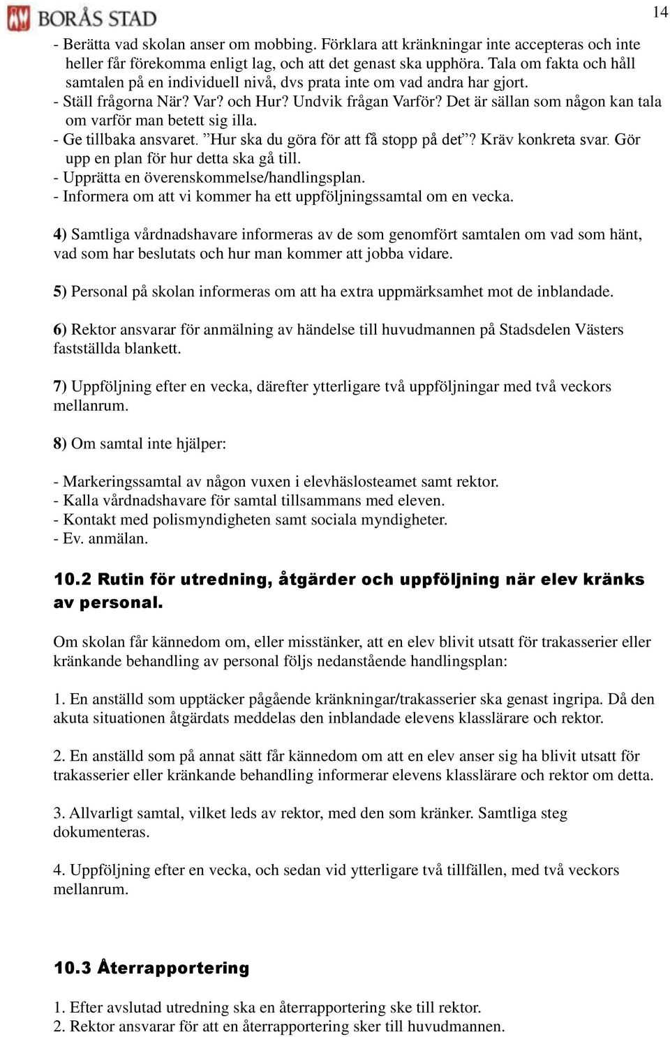 Det är sällan som någon kan tala om varför man betett sig illa. - Ge tillbaka ansvaret. Hur ska du göra för att få stopp på det? Kräv konkreta svar. Gör upp en plan för hur detta ska gå till.