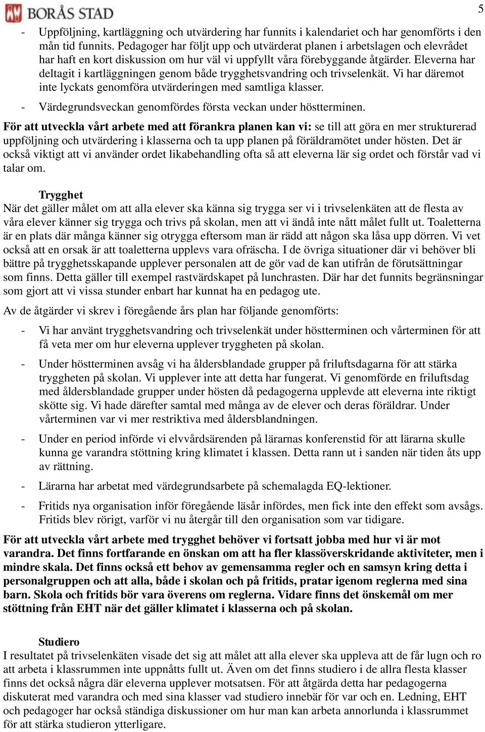 Eleverna har deltagit i kartläggningen genom både trygghetsvandring och trivselenkät. Vi har däremot inte lyckats genomföra utvärderingen med samtliga klasser.