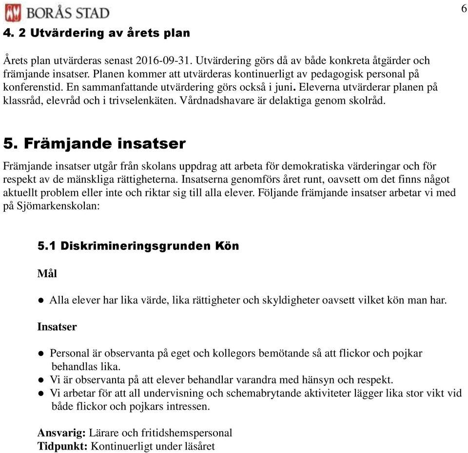 Eleverna utvärderar planen på klassråd, elevråd och i trivselenkäten. Vårdnadshavare är delaktiga genom skolråd. 5.