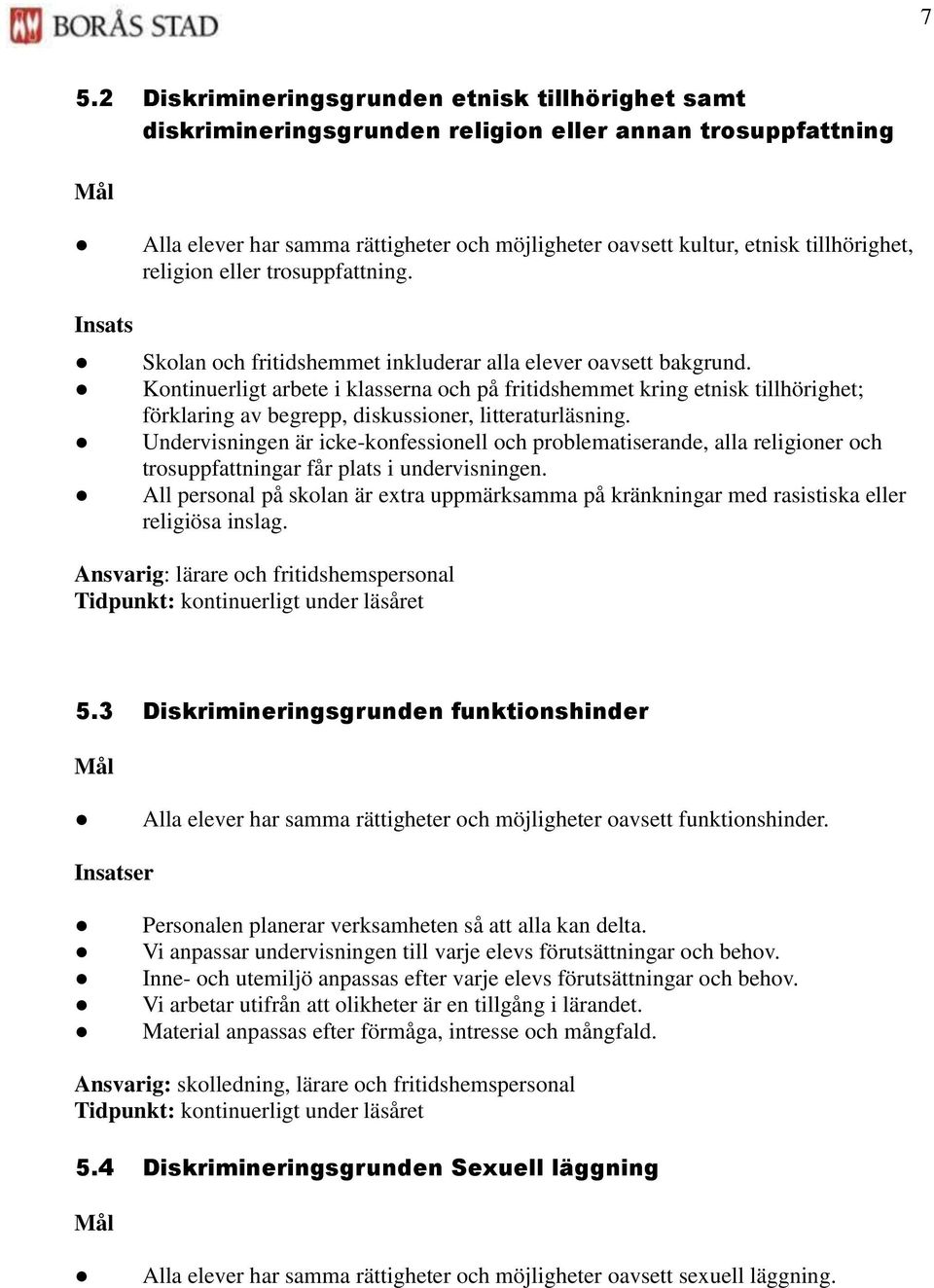 Kontinuerligt arbete i klasserna och på fritidshemmet kring etnisk tillhörighet; förklaring av begrepp, diskussioner, litteraturläsning.