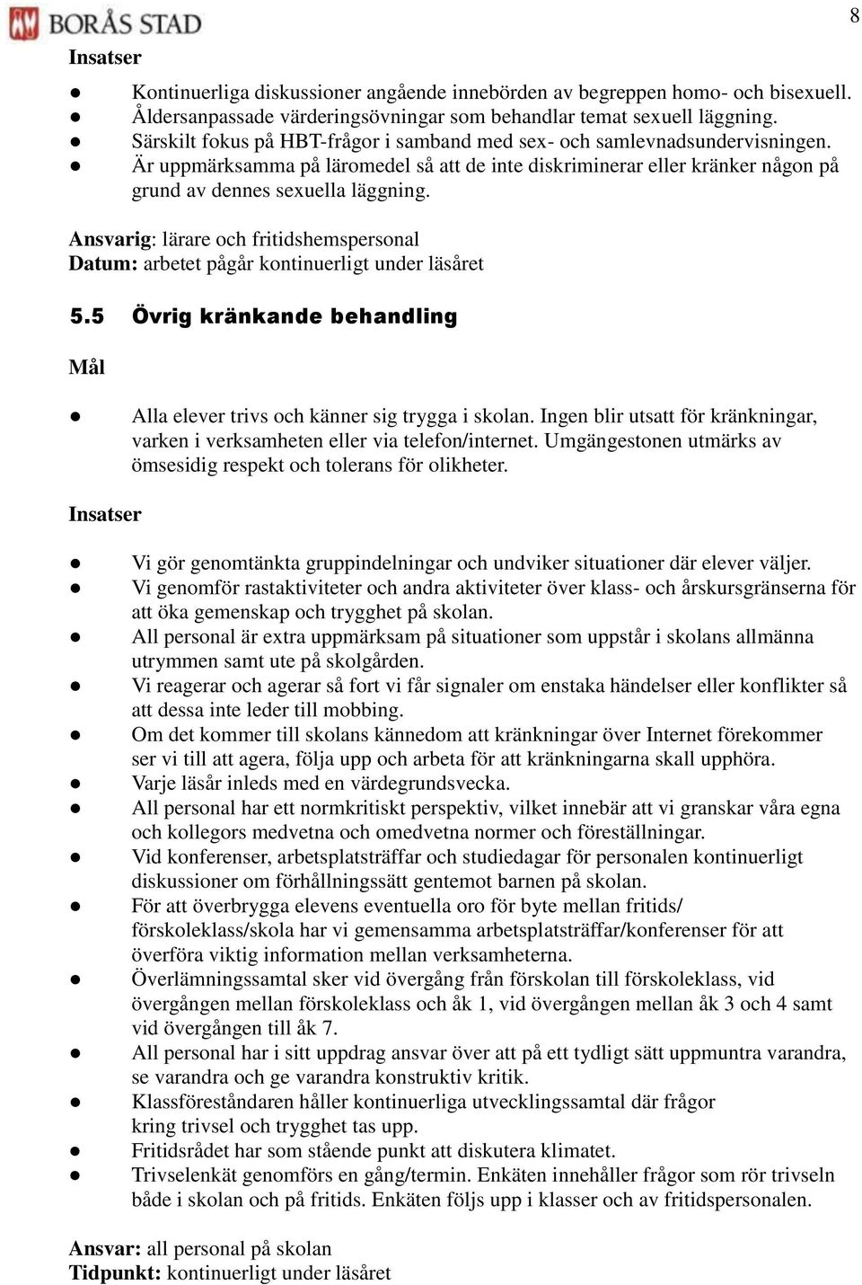 Ansvarig: lärare och fritidshemspersonal Datum: arbetet pågår kontinuerligt under läsåret 5.5 Övrig kränkande behandling 8 Alla elever trivs och känner sig trygga i skolan.