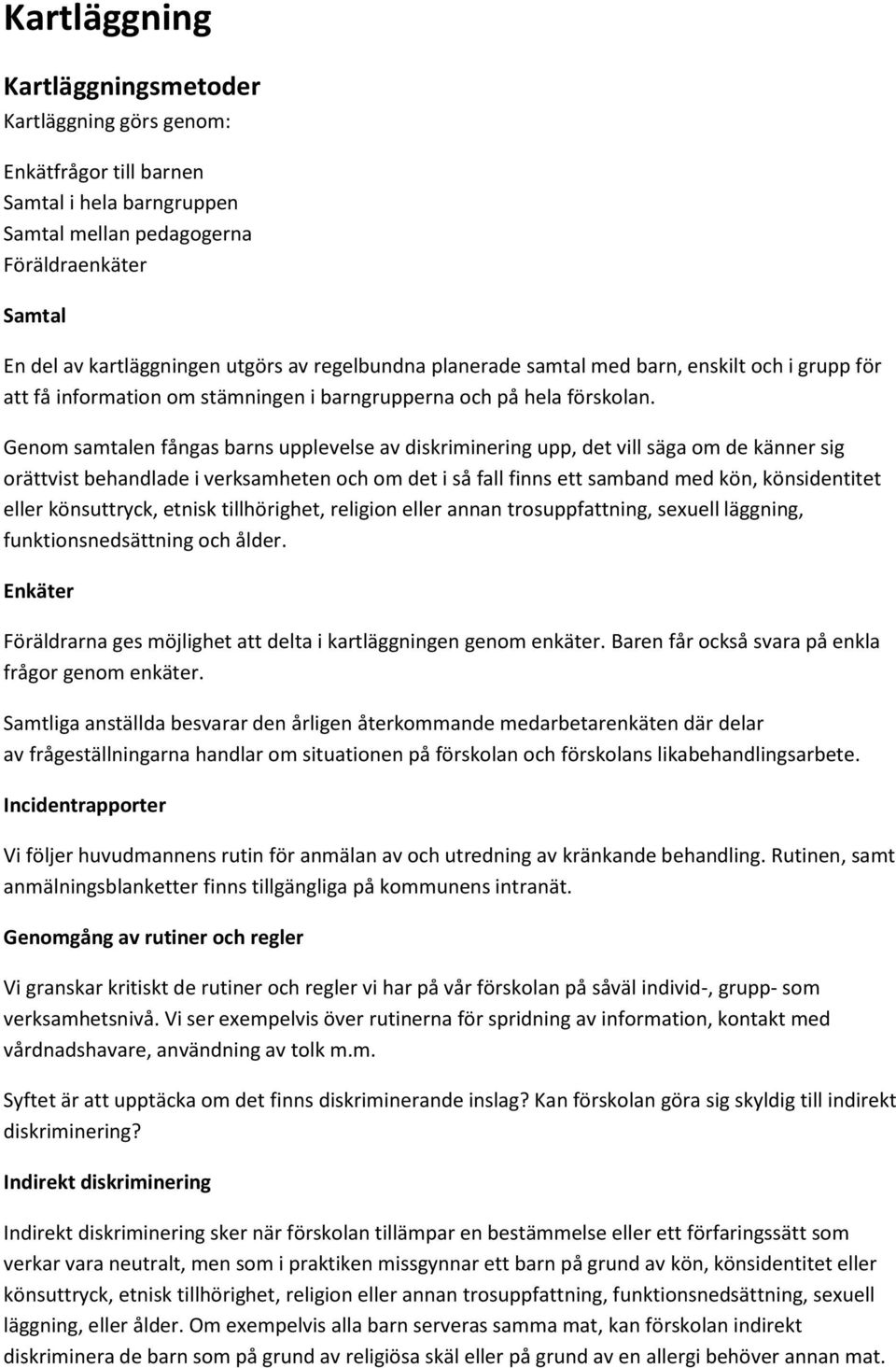 Genom samtalen fångas barns upplevelse av diskriminering upp, det vill säga om de känner sig orättvist behandlade i verksamheten och om det i så fall finns ett samband med kön, könsidentitet eller