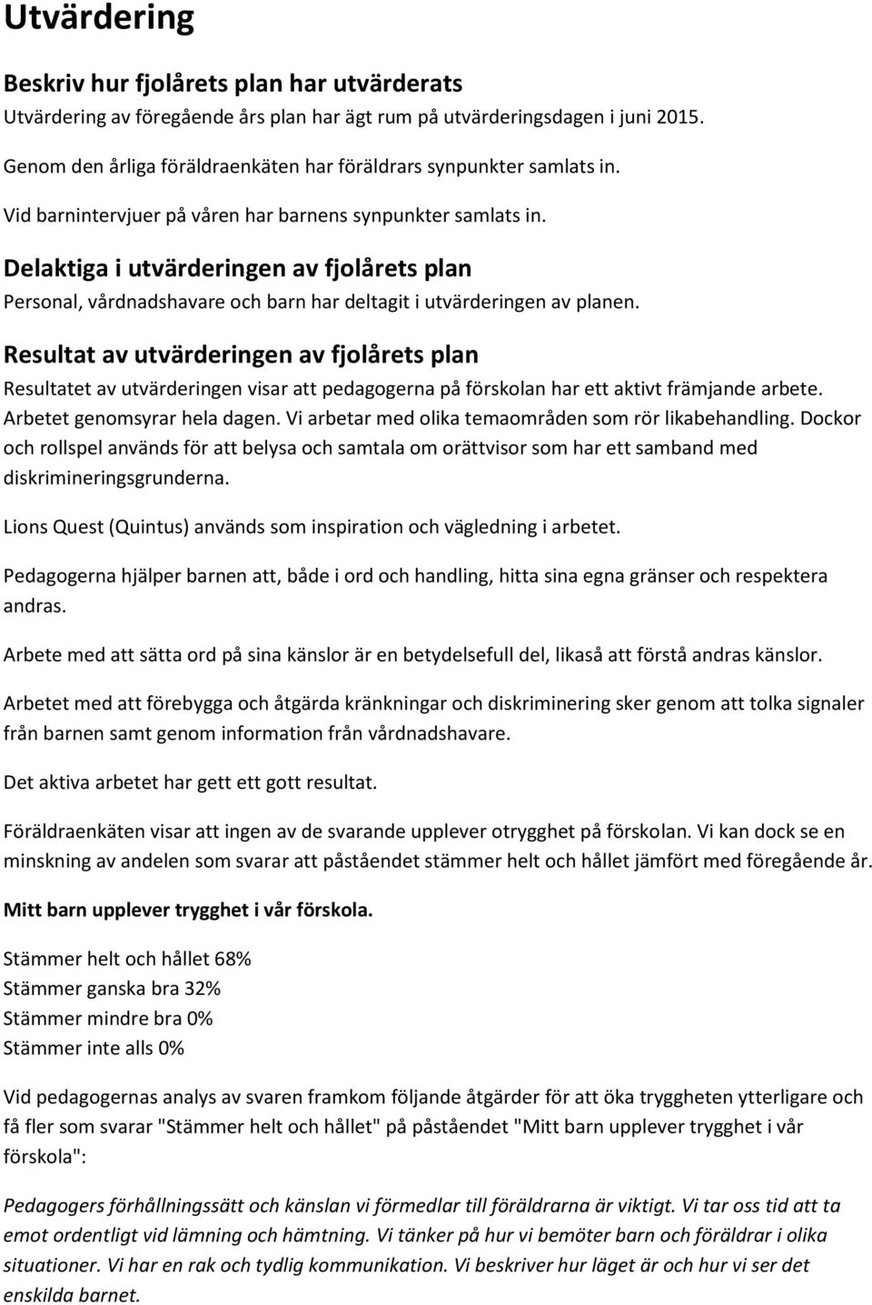 Delaktiga i utvärderingen av fjolårets plan Personal, vårdnadshavare och barn har deltagit i utvärderingen av planen.