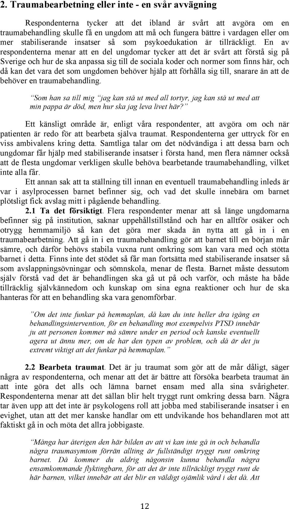 En av respondenterna menar att en del ungdomar tycker att det är svårt att förstå sig på Sverige och hur de ska anpassa sig till de sociala koder och normer som finns här, och då kan det vara det som