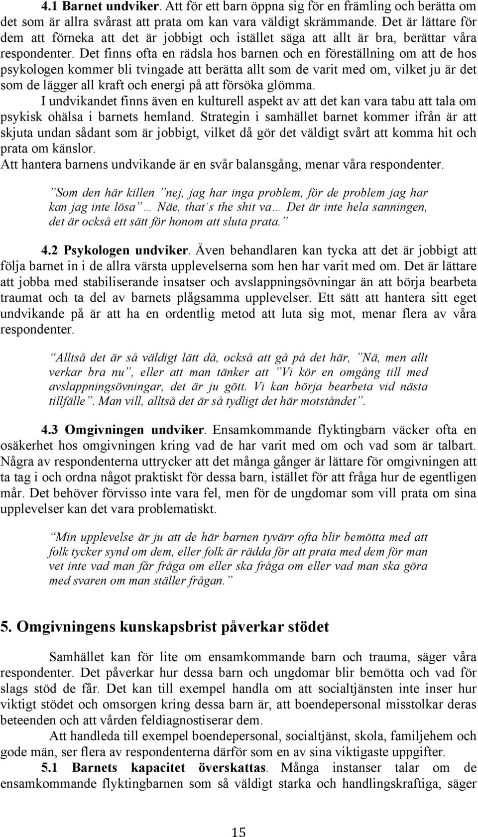 Det finns ofta en rädsla hos barnen och en föreställning om att de hos psykologen kommer bli tvingade att berätta allt som de varit med om, vilket ju är det som de lägger all kraft och energi på att