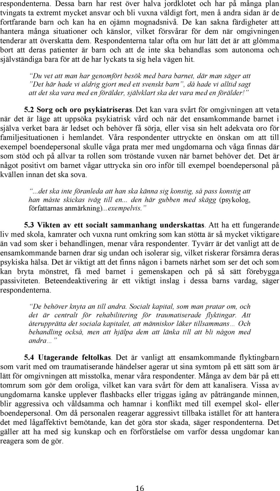 De kan sakna färdigheter att hantera många situationer och känslor, vilket försvårar för dem när omgivningen tenderar att överskatta dem.