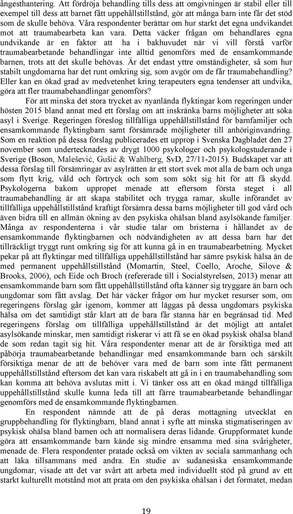 Våra respondenter berättar om hur starkt det egna undvikandet mot att traumabearbeta kan vara.