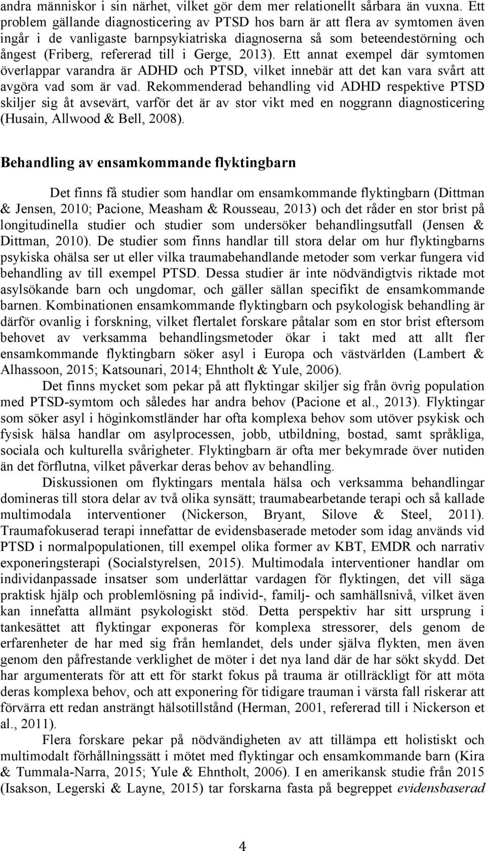 Gerge, 2013). Ett annat exempel där symtomen överlappar varandra är ADHD och PTSD, vilket innebär att det kan vara svårt att avgöra vad som är vad.