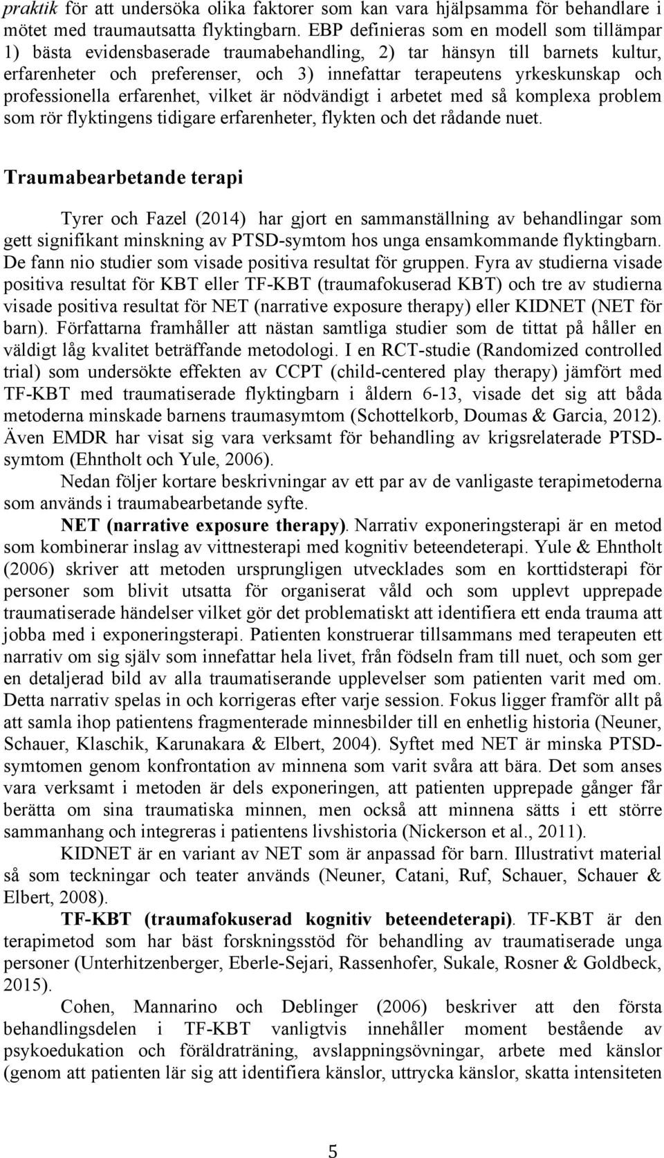 professionella erfarenhet, vilket är nödvändigt i arbetet med så komplexa problem som rör flyktingens tidigare erfarenheter, flykten och det rådande nuet.