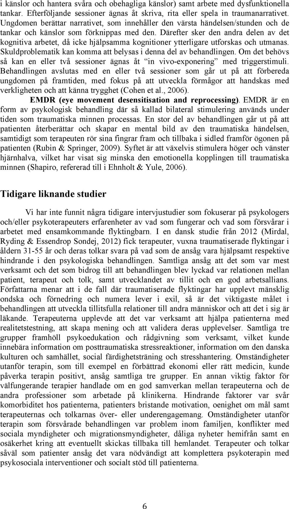 Därefter sker den andra delen av det kognitiva arbetet, då icke hjälpsamma kognitioner ytterligare utforskas och utmanas. Skuldproblematik kan komma att belysas i denna del av behandlingen.