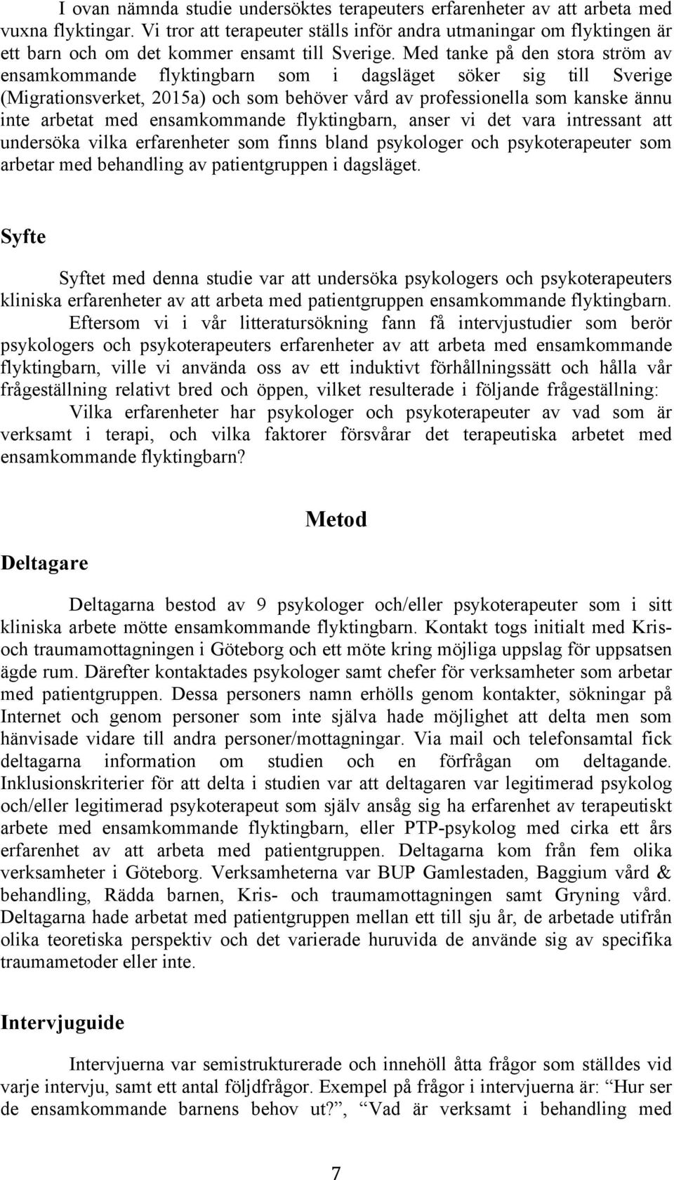 Med tanke på den stora ström av ensamkommande flyktingbarn som i dagsläget söker sig till Sverige (Migrationsverket, 2015a) och som behöver vård av professionella som kanske ännu inte arbetat med