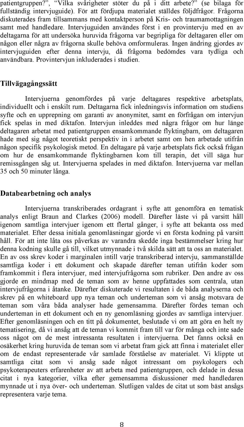 Intervjuguiden användes först i en provintervju med en av deltagarna för att undersöka huruvida frågorna var begripliga för deltagaren eller om någon eller några av frågorna skulle behöva