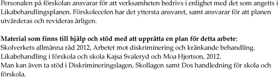 Material som finns till hjälp och stöd med att upprätta en plan för detta arbete: Skolverkets allmänna råd 2012, Arbetet mot diskriminering