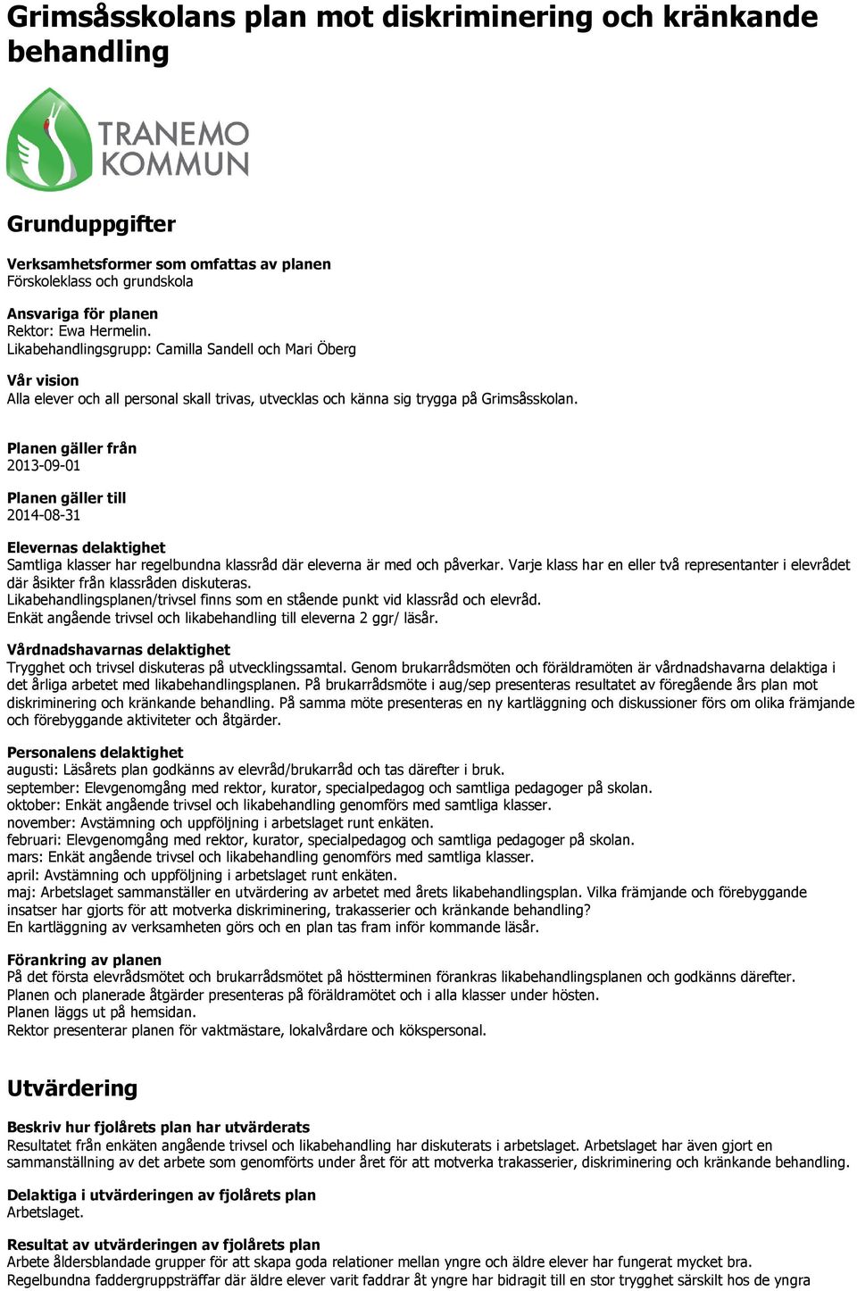 Planen gäller från 2013-09-01 Planen gäller till 2014-08-31 Elevernas delaktighet Samtliga klasser har regelbundna klassråd där eleverna är med och påverkar.