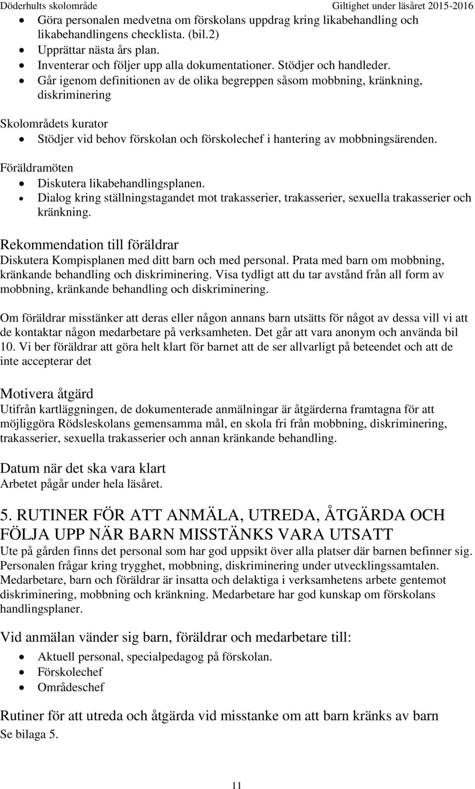 Går igenom definitionen av de olika begreppen såsom mobbning, kränkning, diskriminering Skolområdets kurator Stödjer vid behov förskolan och förskolechef i hantering av mobbningsärenden.