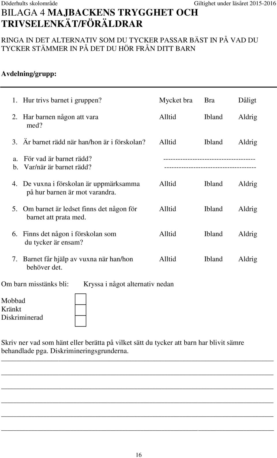 -------------------------------------- b. Var/när är barnet rädd? -------------------------------------- 4. De vuxna i förskolan är uppmärksamma Alltid Ibland Aldrig på hur barnen är mot varandra. 5.