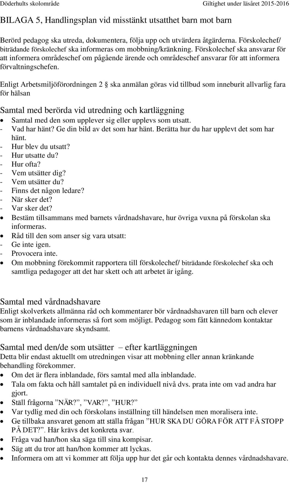 Förskolechef ska ansvarar för att informera områdeschef om pågående ärende och områdeschef ansvarar för att informera förvaltningschefen.