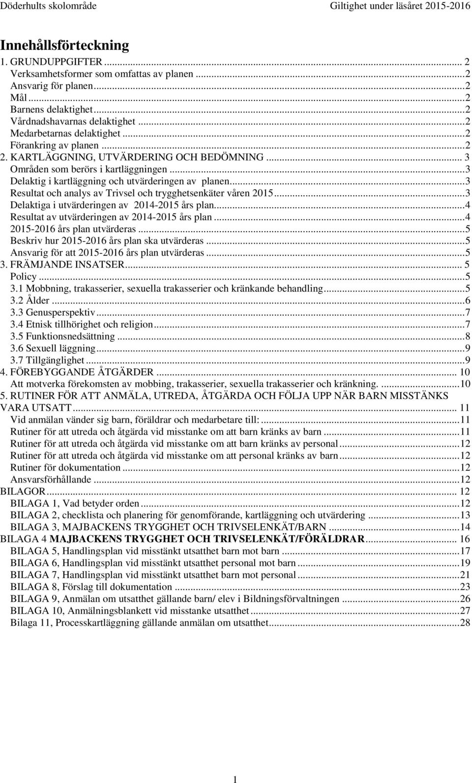 .. 3 Delaktig i kartläggning och utvärderingen av planen... 3 Resultat och analys av Trivsel och trygghetsenkäter våren 2015... 3 Delaktiga i utvärderingen av 2014-2015 års plan.