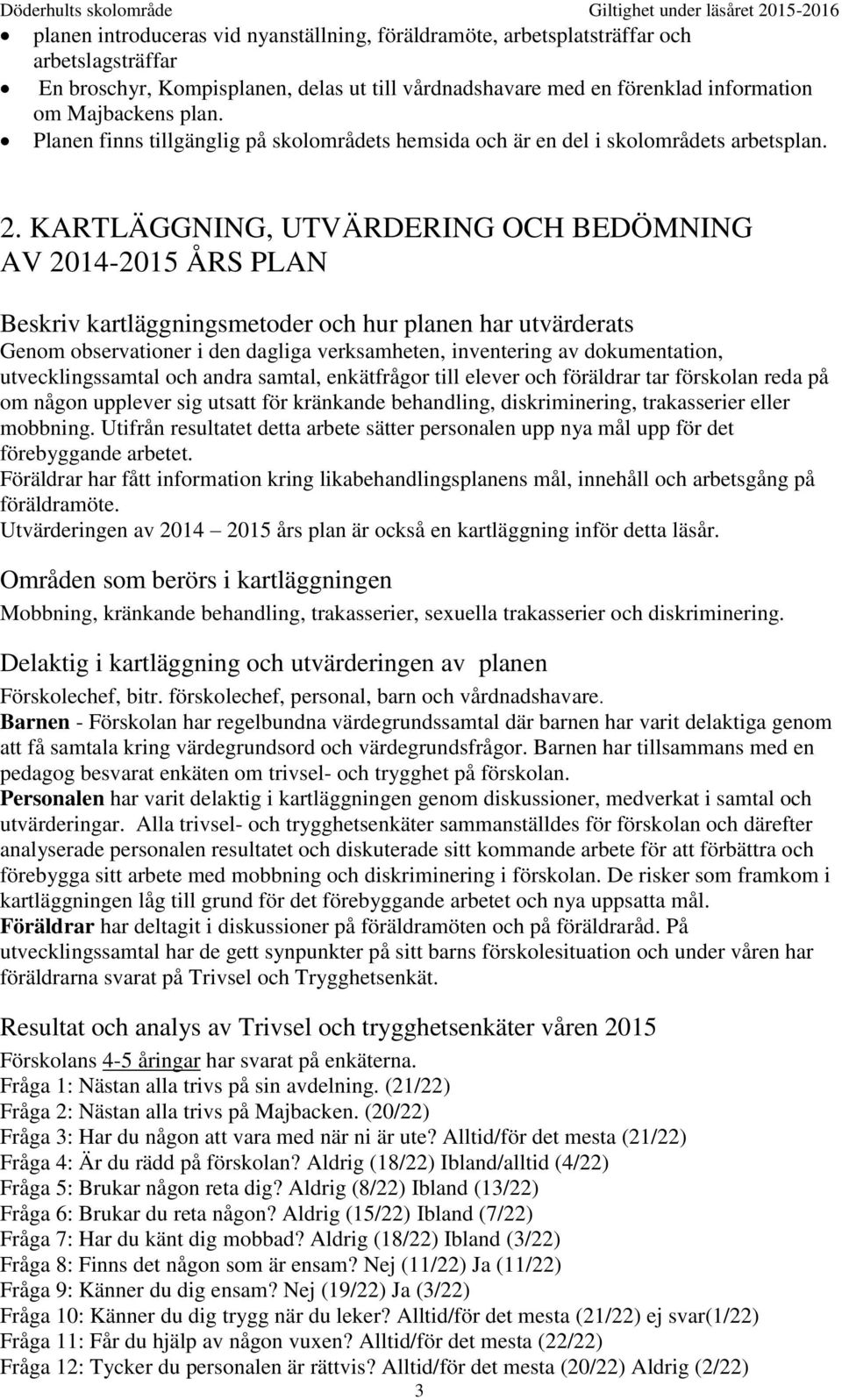 KARTLÄGGNING, UTVÄRDERING OCH BEDÖMNING AV 2014-2015 ÅRS PLAN Beskriv kartläggningsmetoder och hur planen har utvärderats Genom observationer i den dagliga verksamheten, inventering av dokumentation,