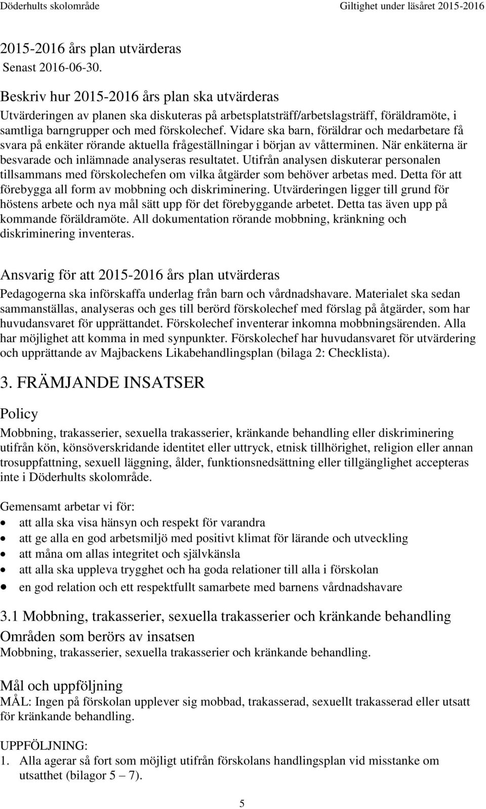 Vidare ska barn, föräldrar och medarbetare få svara på enkäter rörande aktuella frågeställningar i början av våtterminen. När enkäterna är besvarade och inlämnade analyseras resultatet.