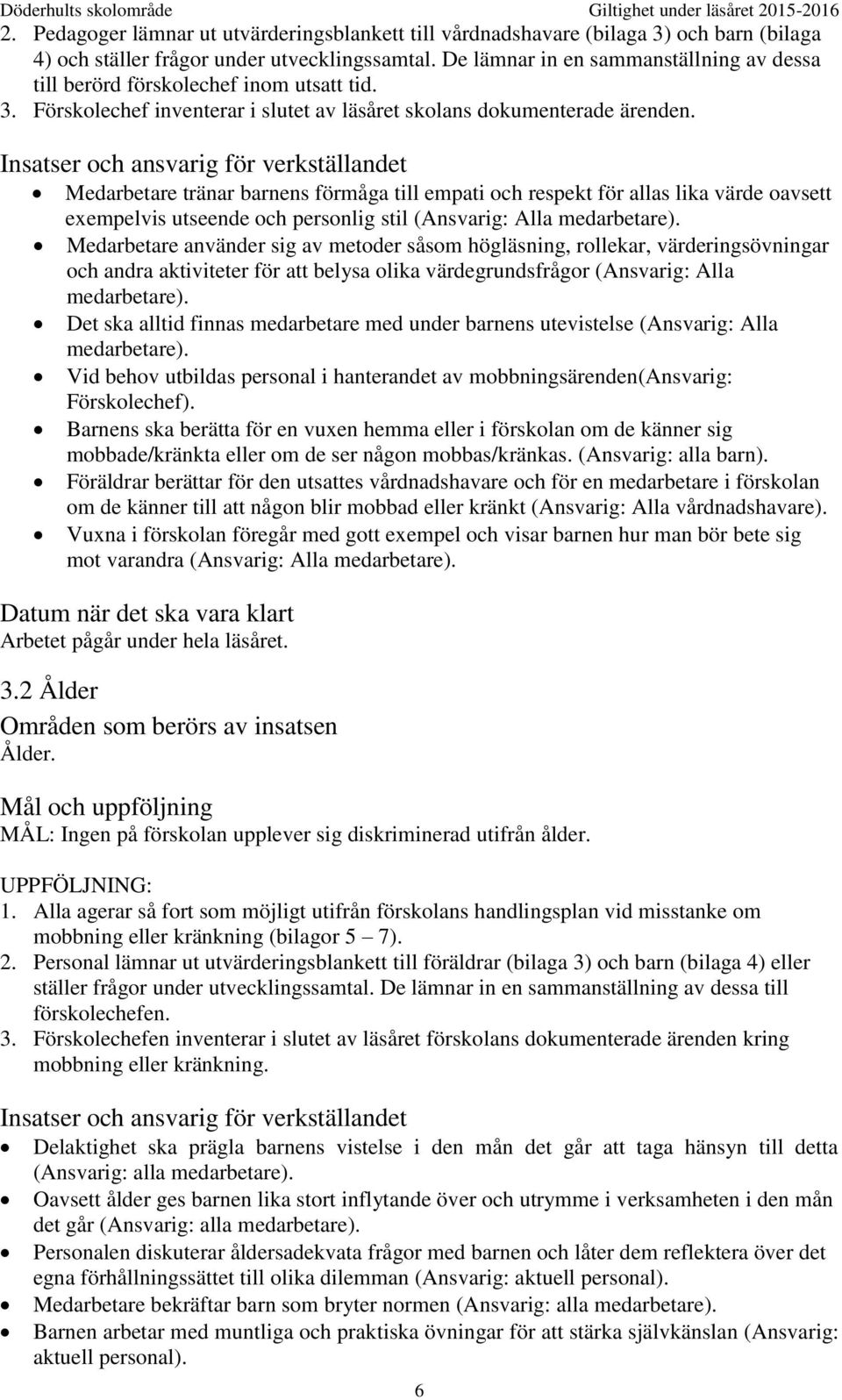 Insatser och ansvarig för verkställandet Medarbetare tränar barnens förmåga till empati och respekt för allas lika värde oavsett exempelvis utseende och personlig stil (Ansvarig: Alla medarbetare).