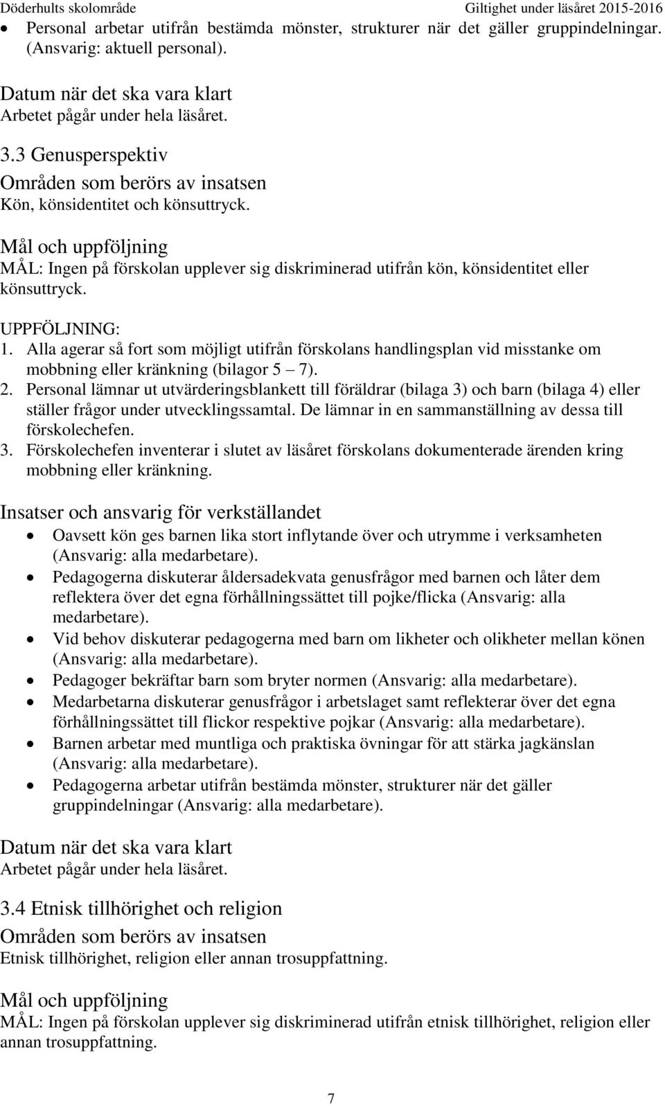 Mål och uppföljning MÅL: Ingen på förskolan upplever sig diskriminerad utifrån kön, könsidentitet eller könsuttryck. UPPFÖLJNING: 1.