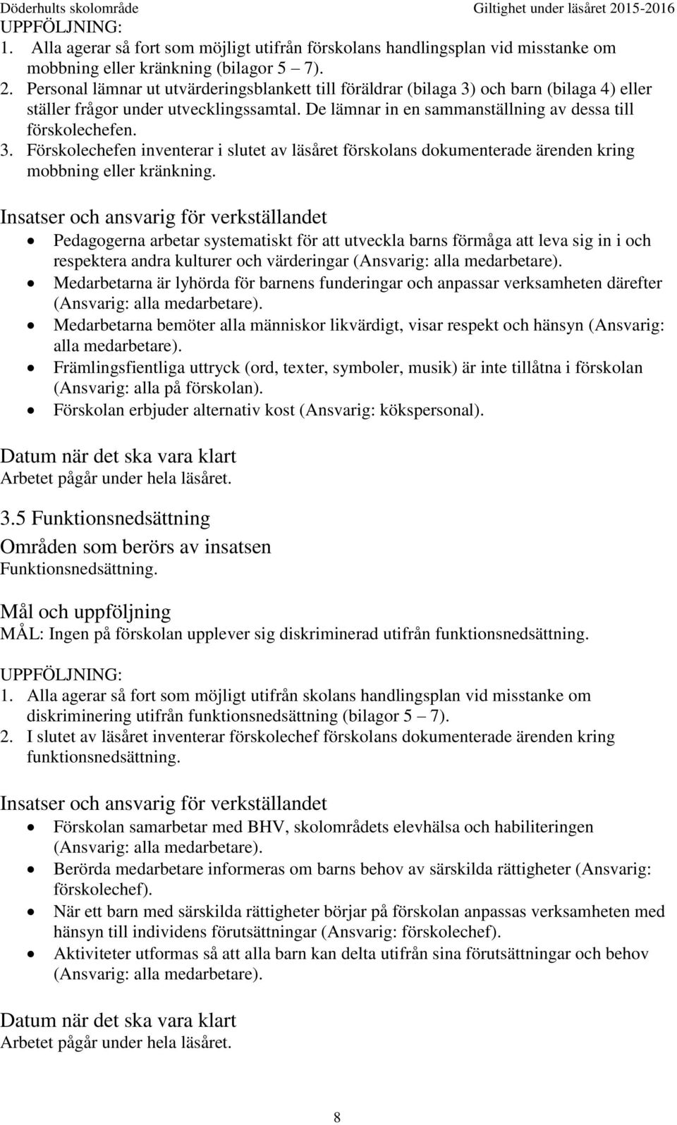 Insatser och ansvarig för verkställandet Pedagogerna arbetar systematiskt för att utveckla barns förmåga att leva sig in i och respektera andra kulturer och värderingar (Ansvarig: alla medarbetare).