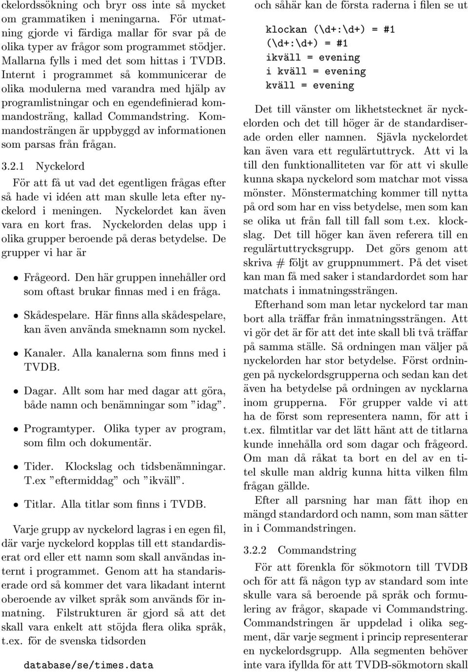 Internt i programmet sa kommunicerar de olika modulerna med varandra med hjalp av programlistningar och en egendenierad kommandostrang, kallad Commandstring.