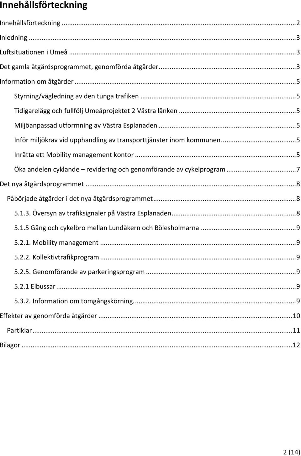 .. 5 Inför miljökrav vid upphandling av transporttjänster inom kommunen... 5 Inrätta ett Mobility management kontor... 5 Öka andelen cyklande revidering och genomförande av cykelprogram.