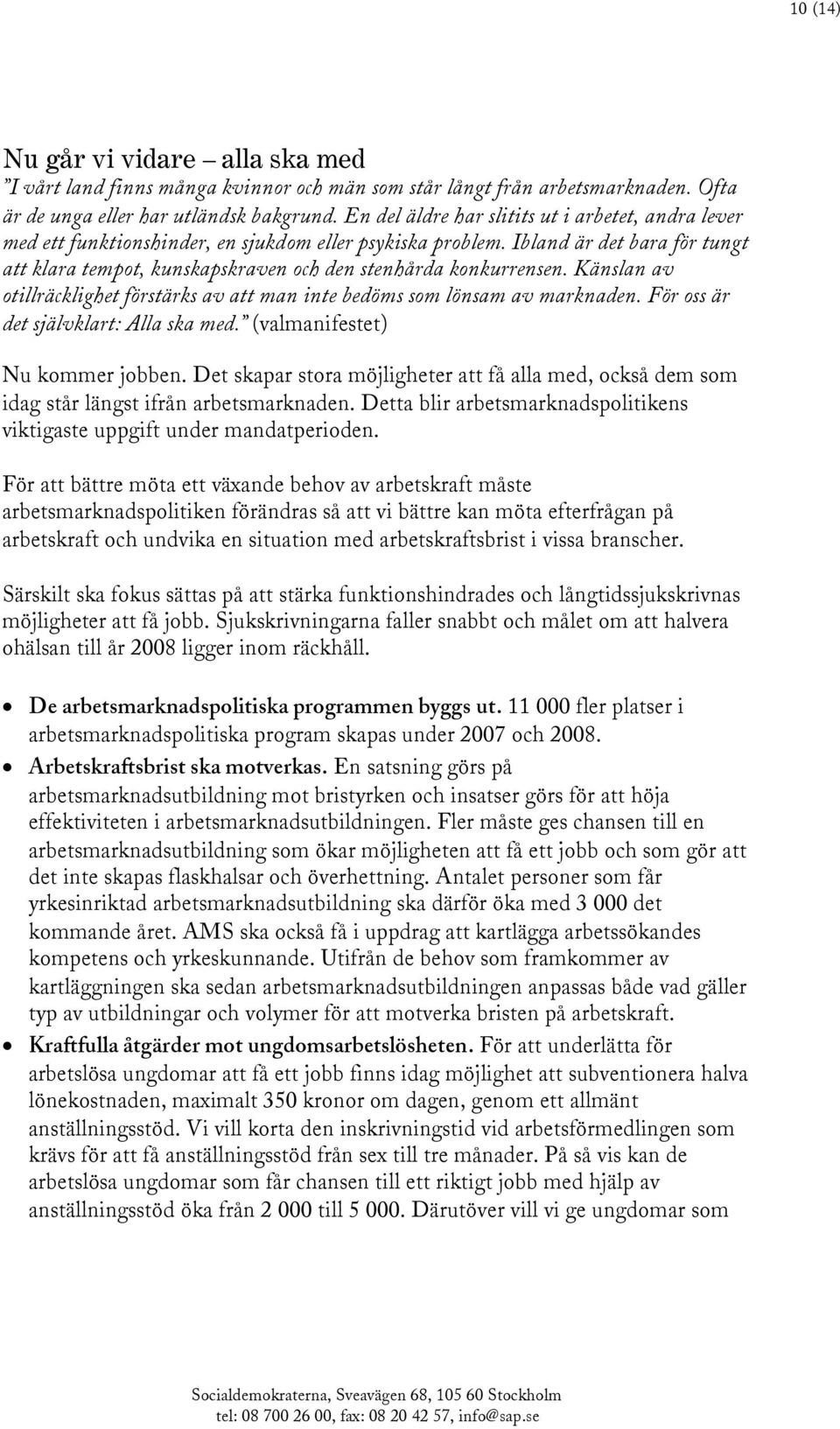 Ibland är det bara för tungt att klara tempot, kunskapskraven och den stenhårda konkurrensen. Känslan av otillräcklighet förstärks av att man inte bedöms som lönsam av marknaden.