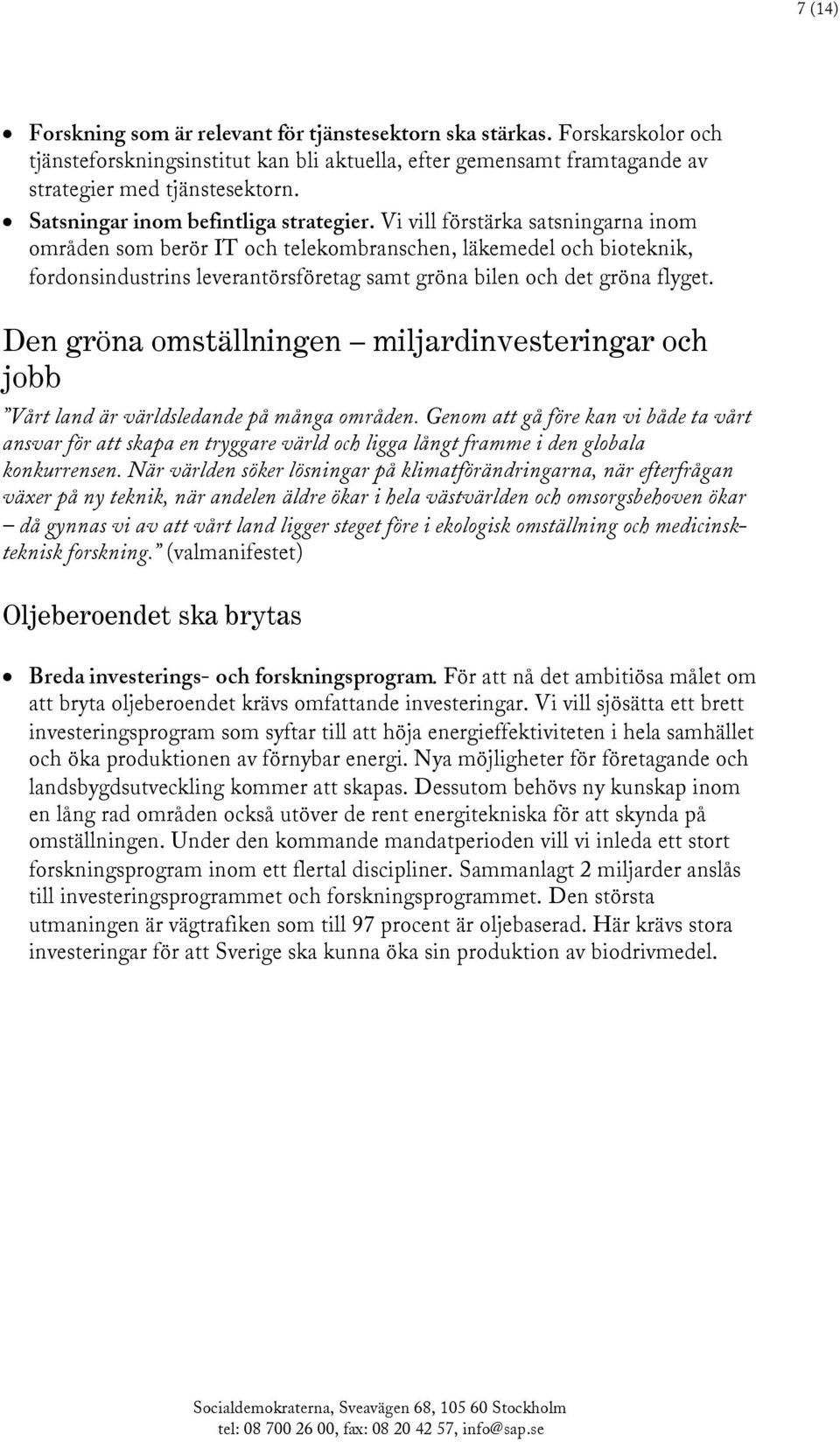 Vi vill förstärka satsningarna inom områden som berör IT och telekombranschen, läkemedel och bioteknik, fordonsindustrins leverantörsföretag samt gröna bilen och det gröna flyget.