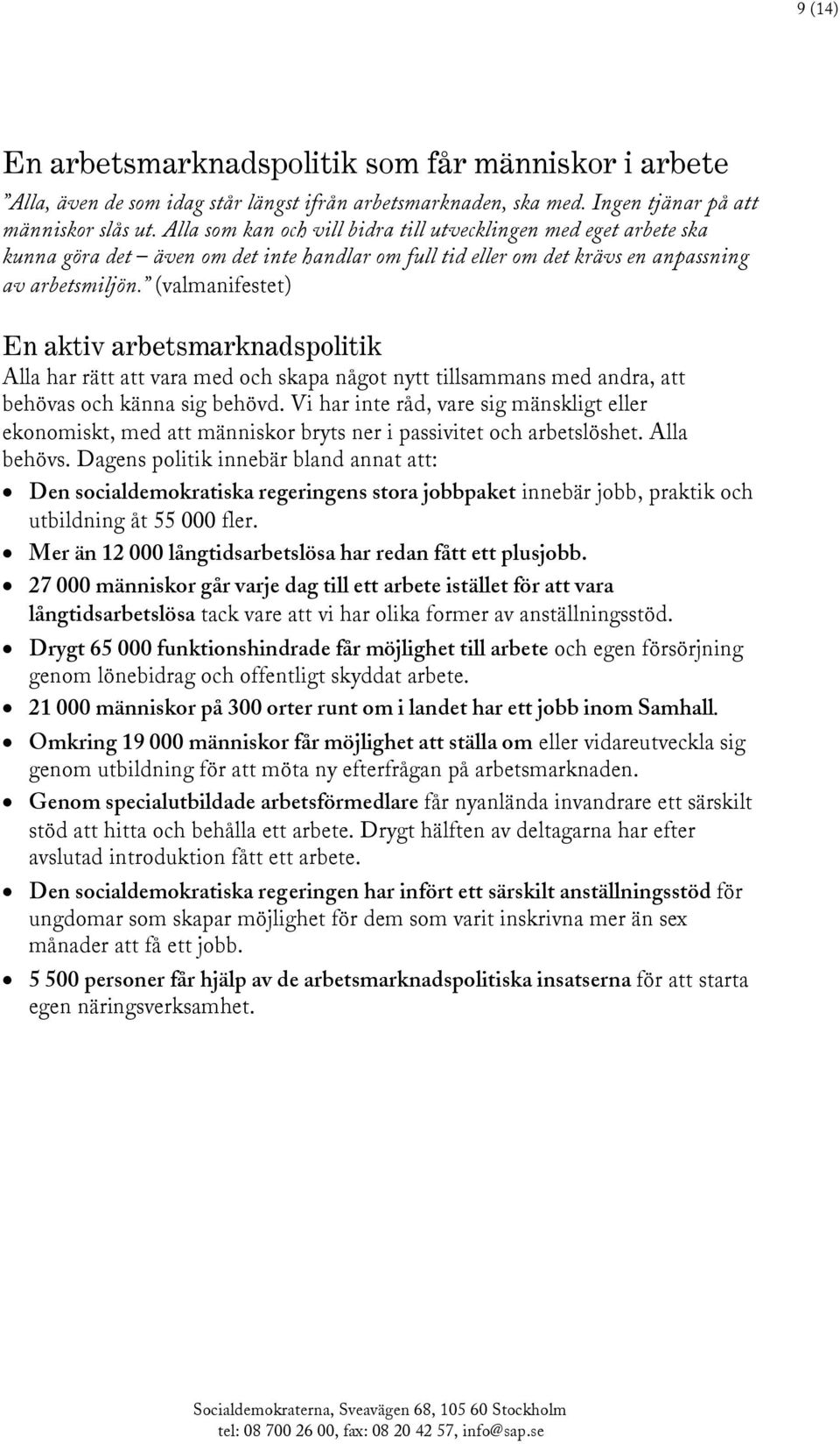 (valmanifestet) En aktiv arbetsmarknadspolitik Alla har rätt att vara med och skapa något nytt tillsammans med andra, att behövas och känna sig behövd.