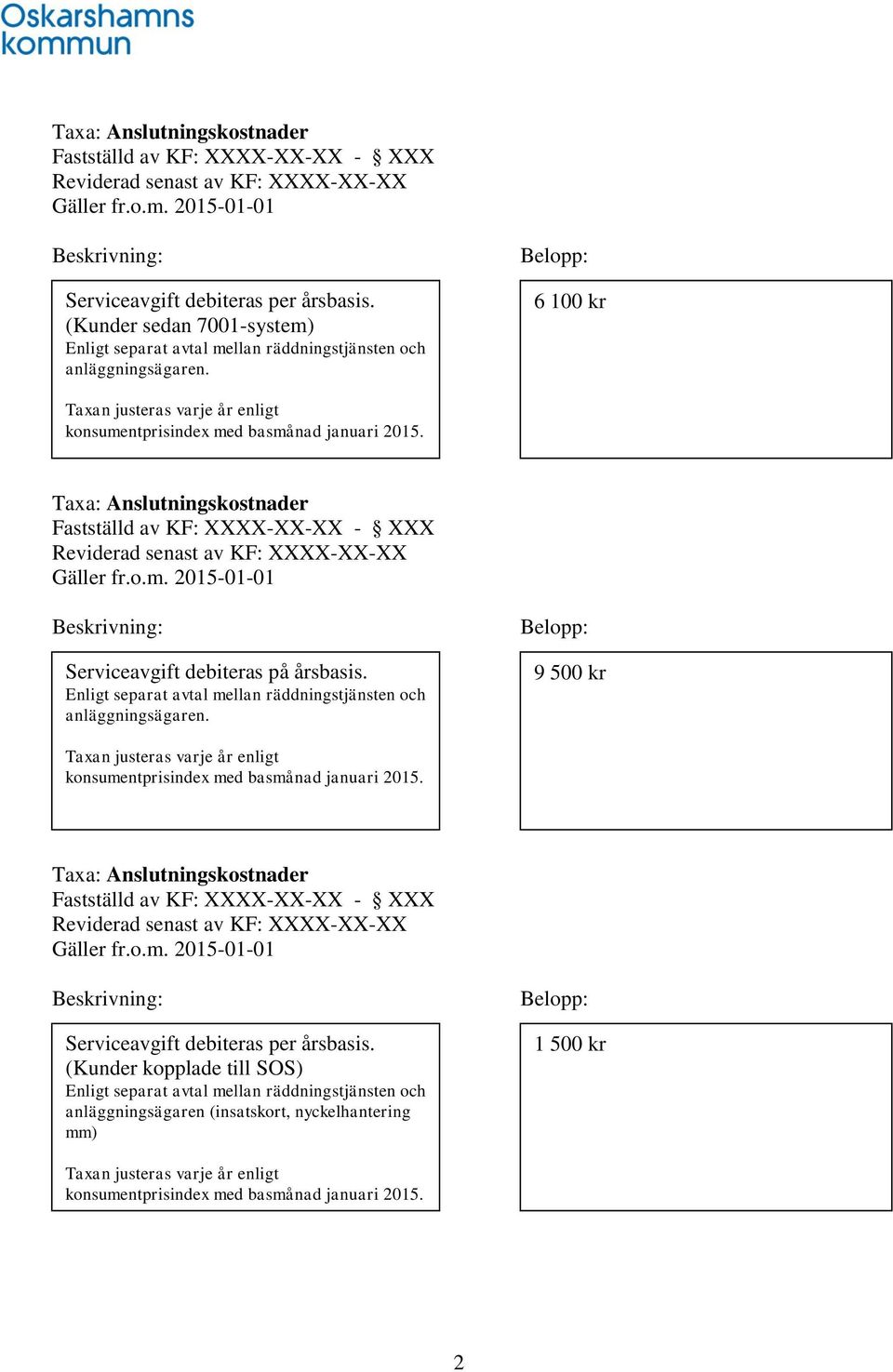 Taxa: Anslutningskostnader Fastställd av KF: XXXX-XX-XX - XXX Reviderad senast av KF: XXXX-XX-XX Gäller fr.o.m. 2015-01-01 Beskrivning: Serviceavgift debiteras på årsbasis.