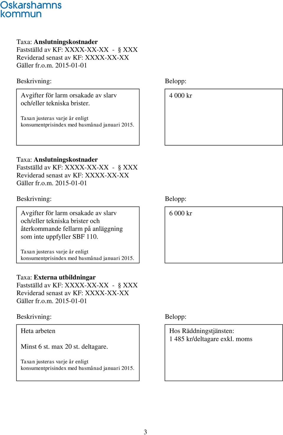 Taxa: Anslutningskostnader Fastställd av KF: XXXX-XX-XX - XXX Reviderad senast av KF: XXXX-XX-XX Gäller fr.o.m.