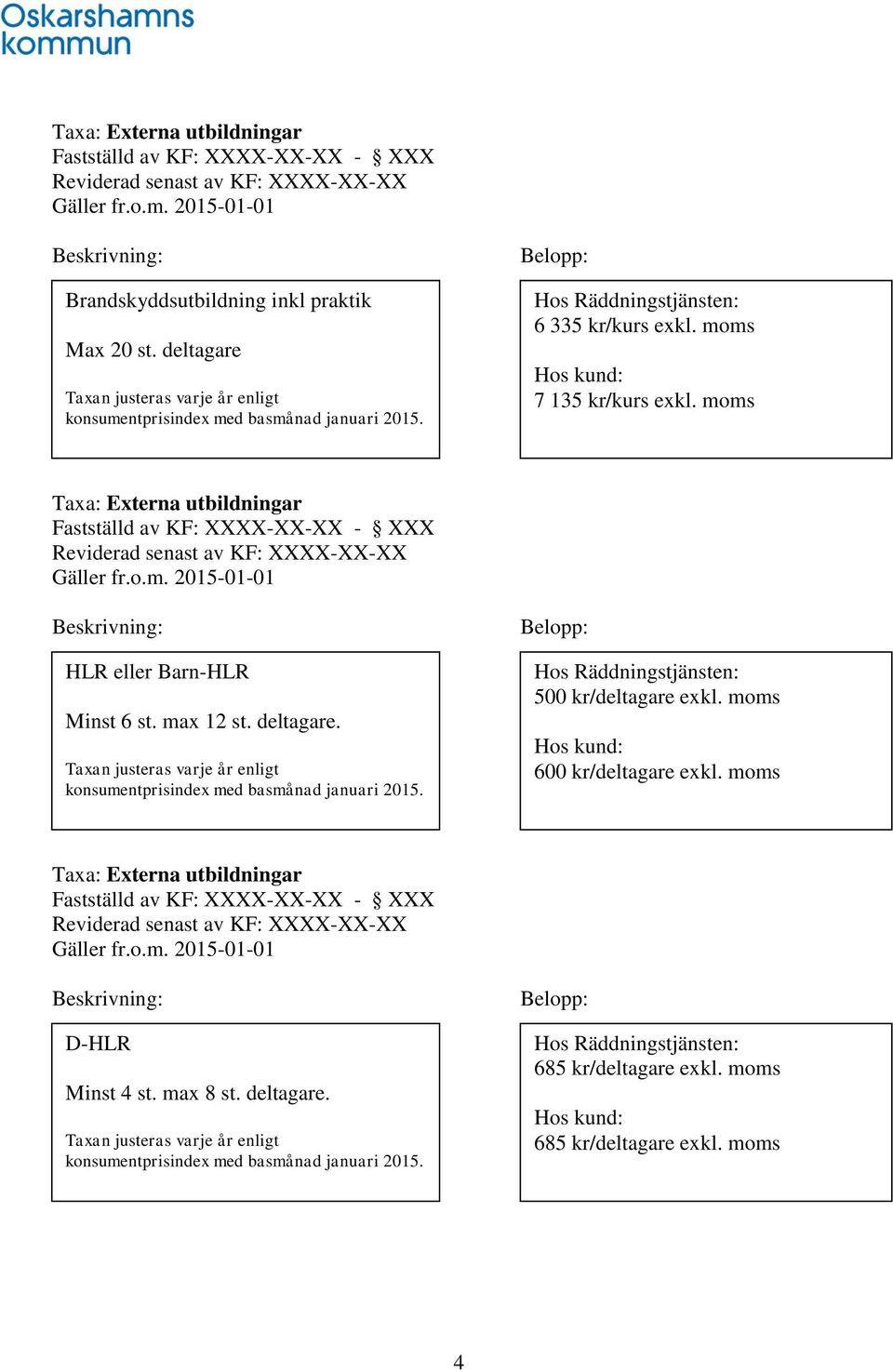 moms Taxa: Externa utbildningar Fastställd av KF: XXXX-XX-XX - XXX Reviderad senast av KF: XXXX-XX-XX Gäller fr.o.m. 2015-01-01 Beskrivning: HLR eller Barn-HLR Minst 6 st. max 12 st. deltagare.